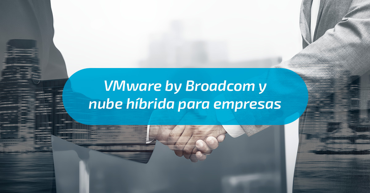 VMware by Broadcom y nube híbrida para empresas